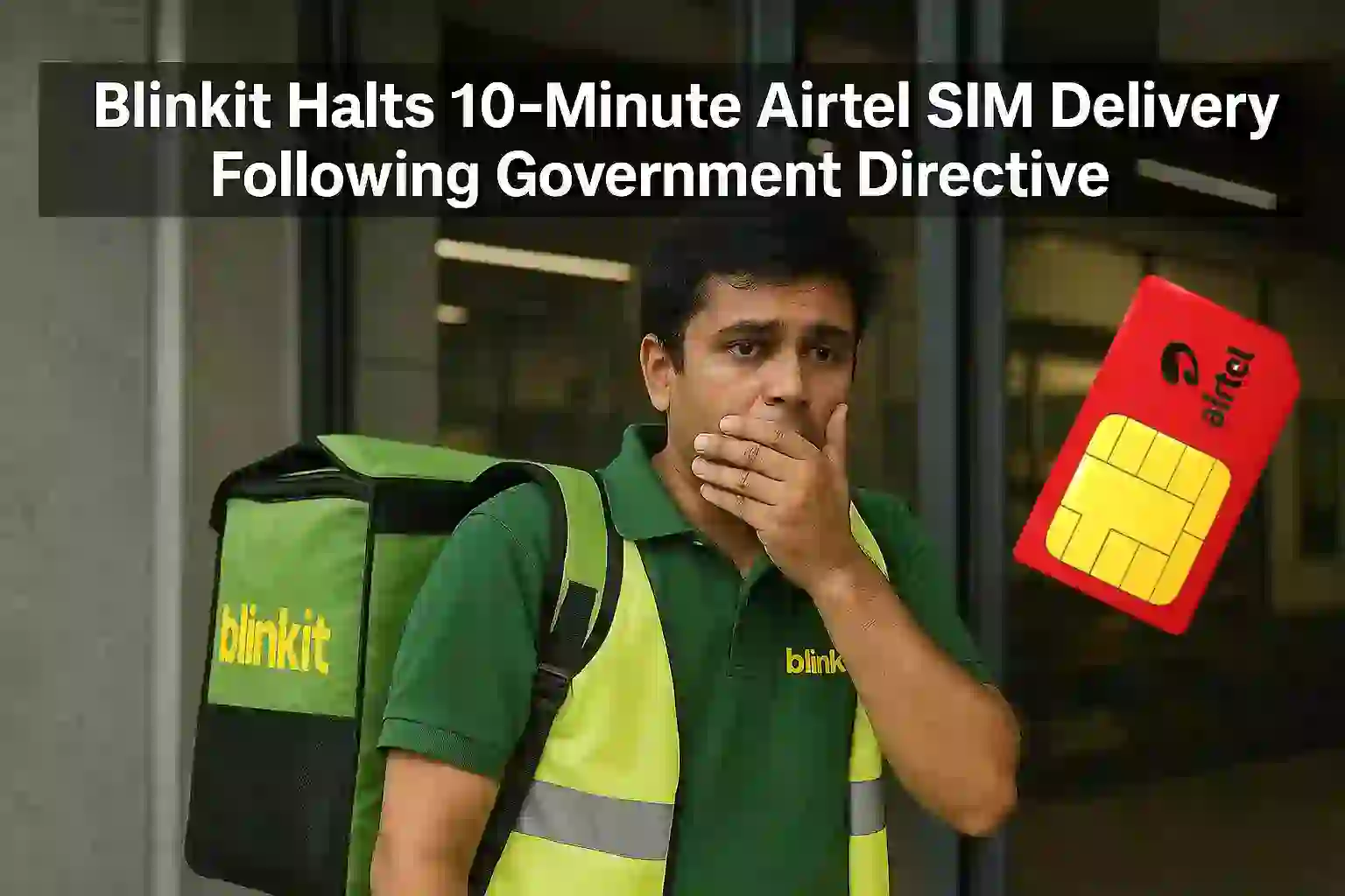 Blinkit Halts 10-Minute Airtel SIM Delivery Following Government Directive
